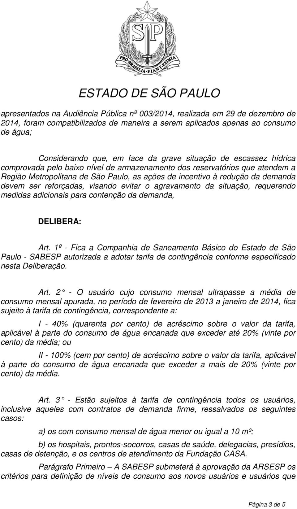 reforçadas, visando evitar o agravamento da situação, requerendo medidas adicionais para contenção da demanda, DELIBERA: Art.