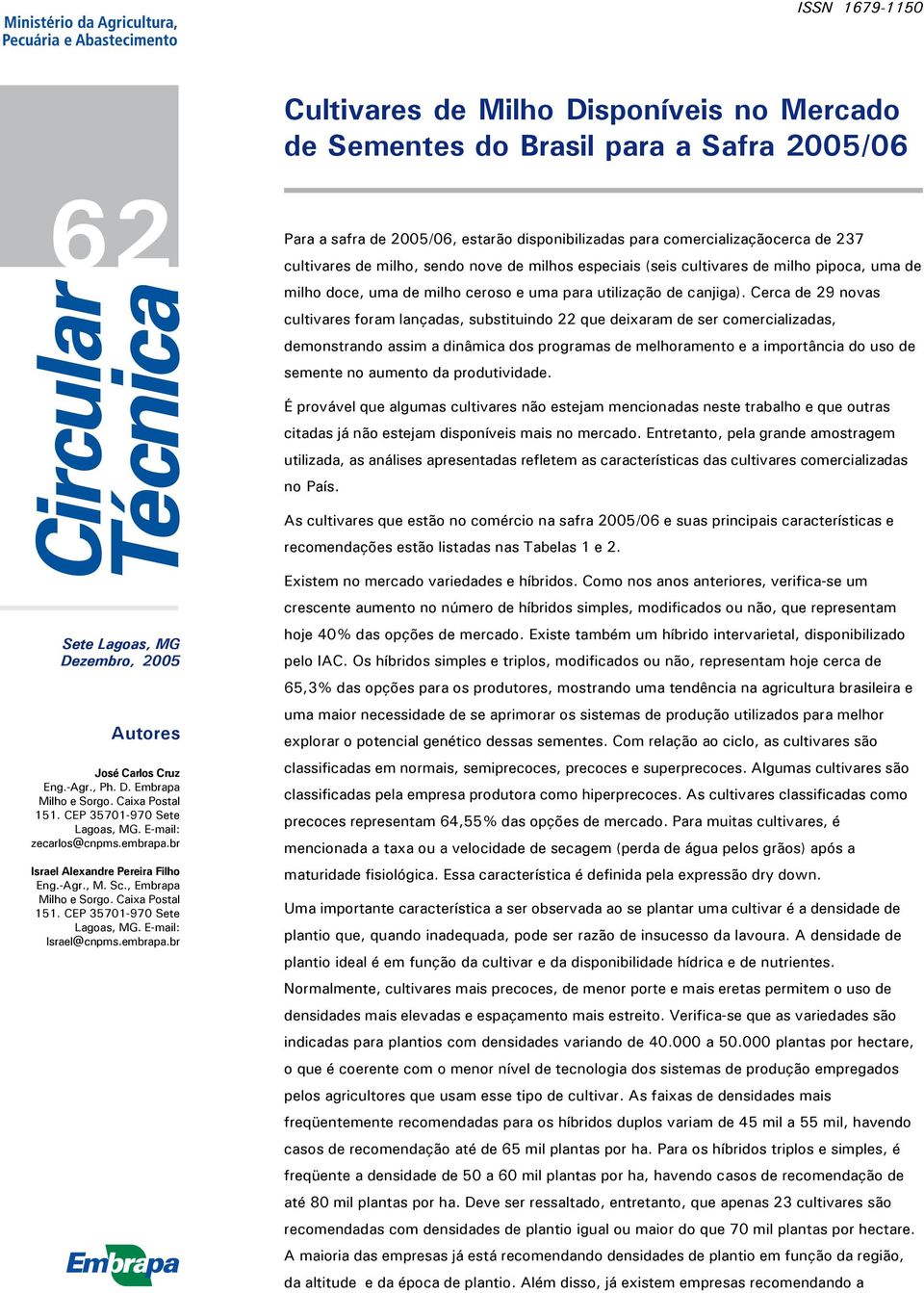 Cerca de 29 novas cultivares foram lançadas, substituindo 22 que deixaram de ser comercializadas, demonstrando assim a dinâmica dos programas de melhoramento e a importância do uso de semente no