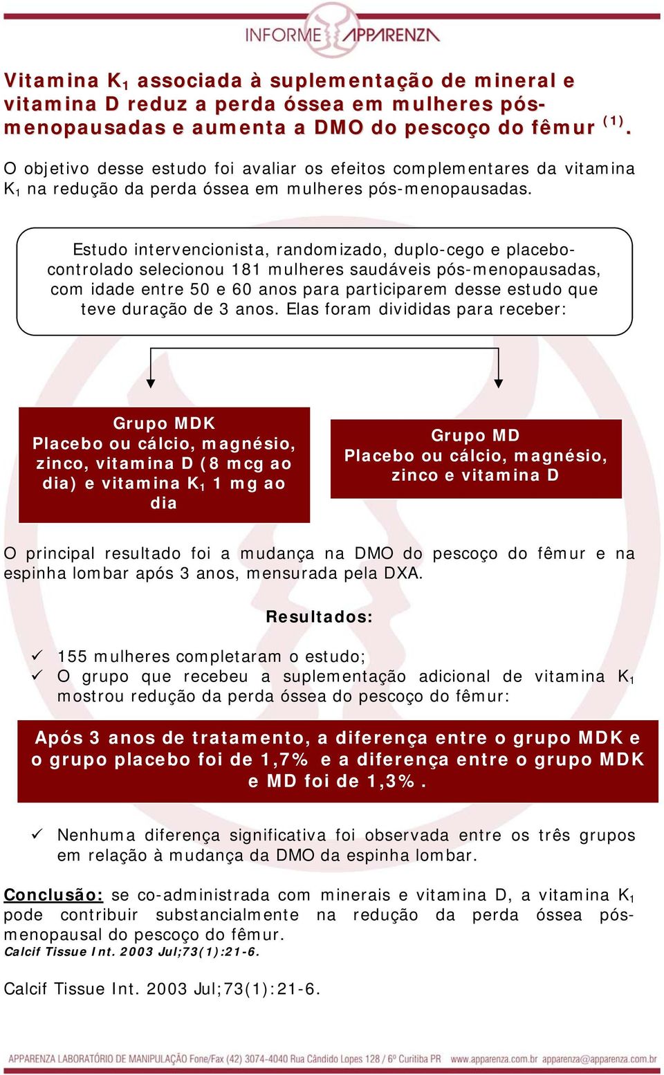 Estudo intervencionista, randomizado, duplo-cego e placebocontrolado selecionou 181 mulheres saudáveis pós-menopausadas, com idade entre 50 e 60 anos para participarem desse estudo que teve duração