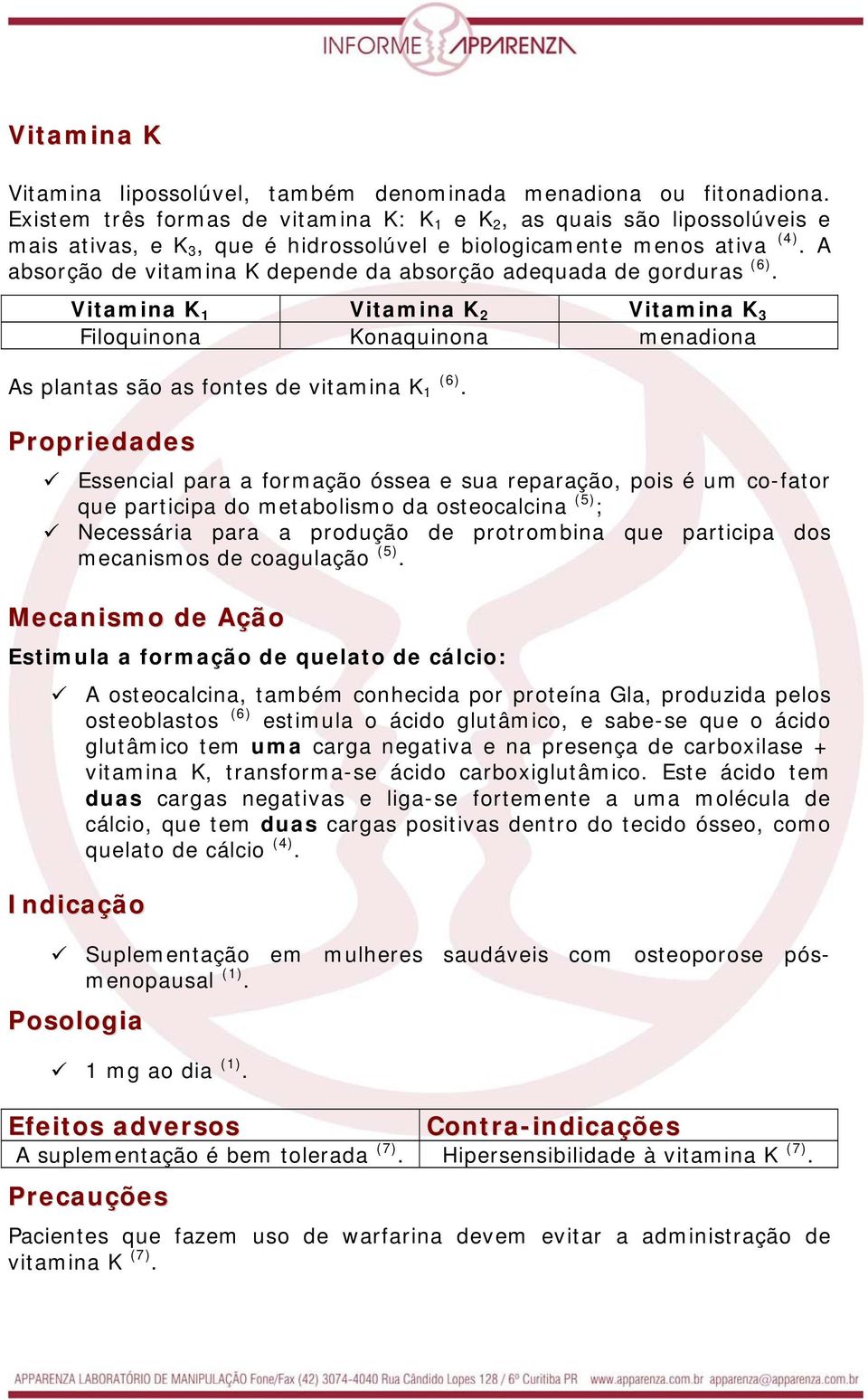 A absorção de vitamina K depende da absorção adequada de gorduras (6). Vitamina K 1 Vitamina K 2 Vitamina K 3 Filoquinona Konaquinona menadiona As plantas são as fontes de vitamina K 1 (6).