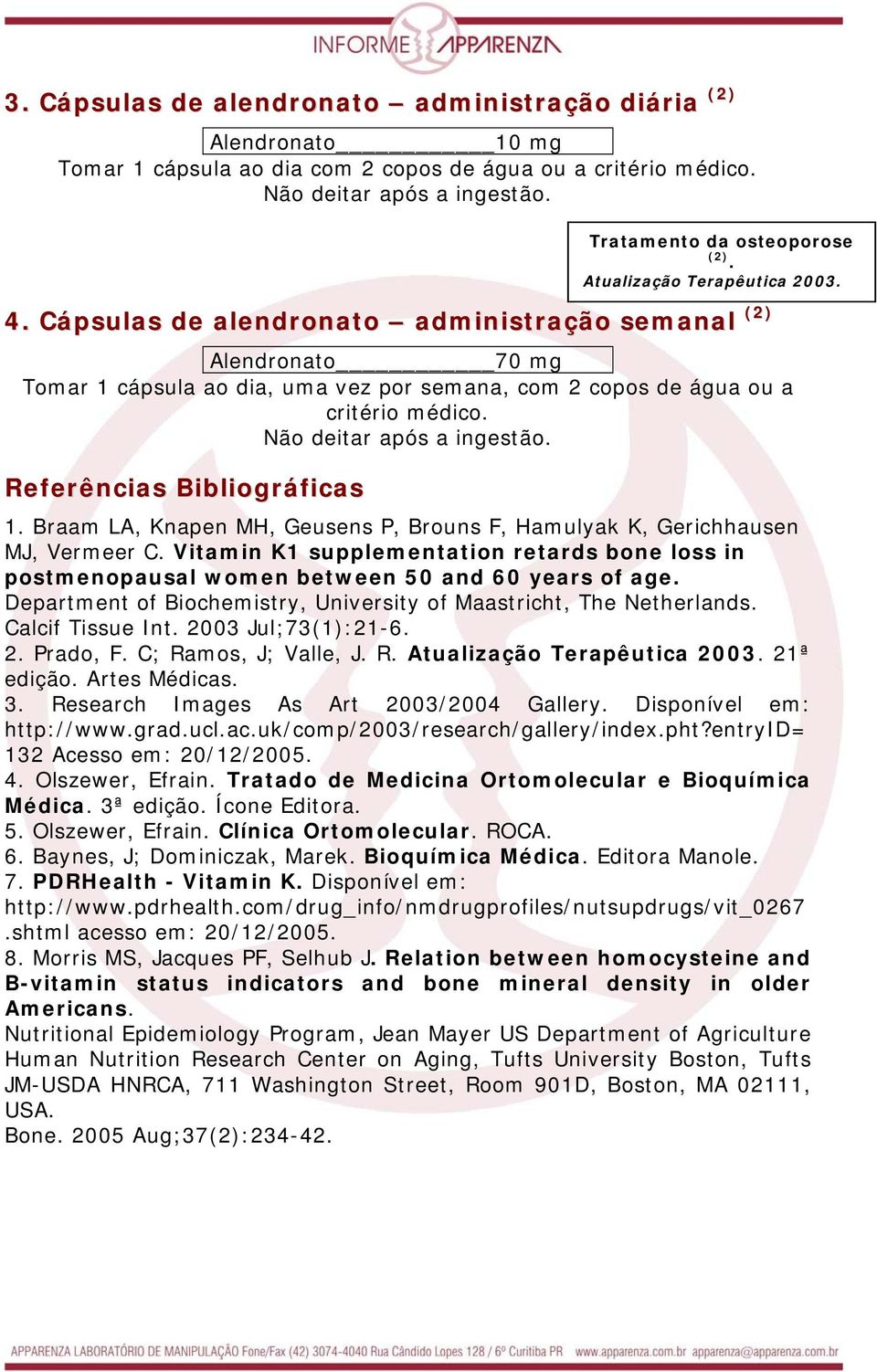 Referências Bibliográficas Tratamento da osteoporose 1. Braam LA, Knapen MH, Geusens P, Brouns F, Hamulyak K, Gerichhausen MJ, Vermeer C.