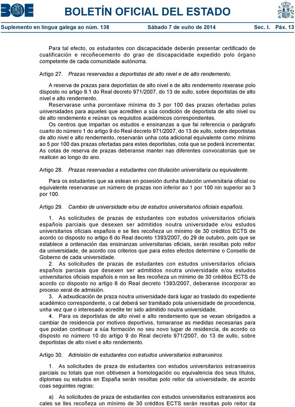 Artigo 27. Prazas reservadas a deportistas de alto nivel e de alto rendemento. A reserva de prazas para deportistas de alto nivel e de alto rendemento rexerase polo disposto no artigo 9.