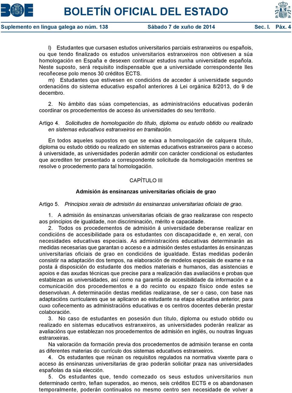 desexen continuar estudos nunha universidade española. Neste suposto, será requisito indispensable que a universidade correspondente lles recoñecese polo menos 30 créditos ECTS.