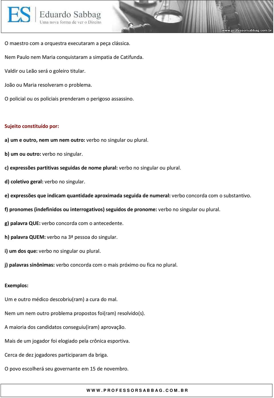 c) expressões partitivas seguidas de nome plural: verbo no singular ou plural. d) coletivo geral: verbo no singular.