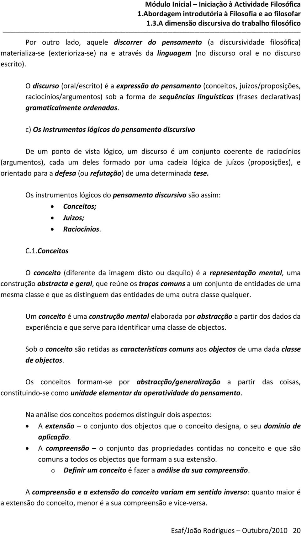 c) Os Instrumentos lógicos do pensamento discursivo De um ponto de vista lógico, um discurso é um conjunto coerente de raciocínios (argumentos), cada um deles formado por uma cadeia lógica de juízos