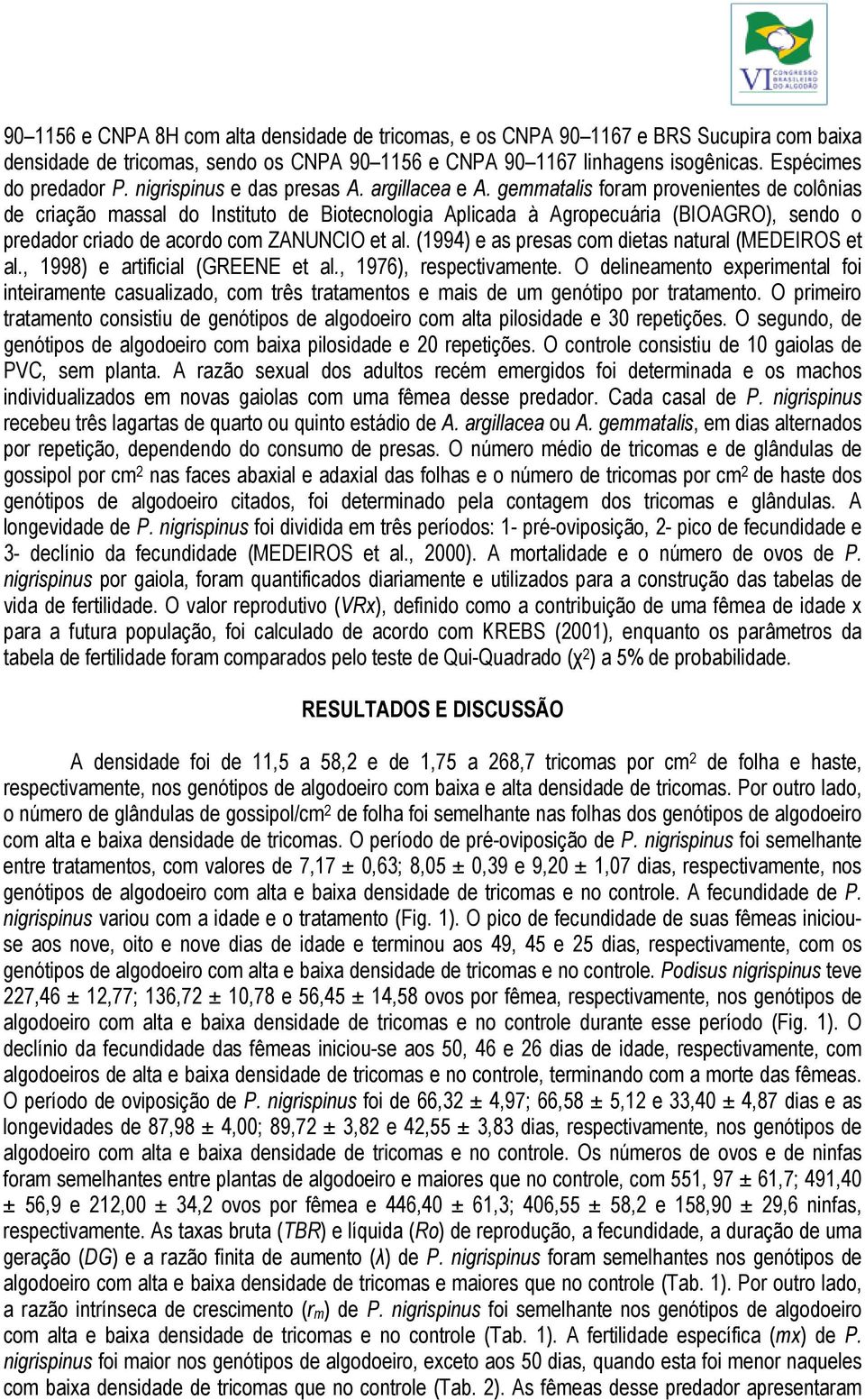 gemmatalis foram provenientes de colônias de criação massal do Instituto de Biotecnologia Aplicada à Agropecuária (BIOAGRO), sendo o predador criado de acordo com ZANUNCIO et al.