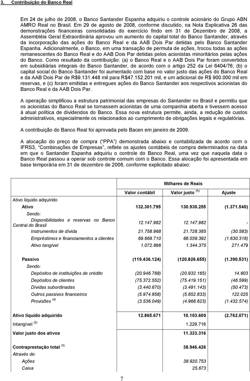 um aumento do capital total do Banco Santander, através da incorporação das ações do Banco Real e da AAB Dois Par detidas pelo Banco Santander Espanha.