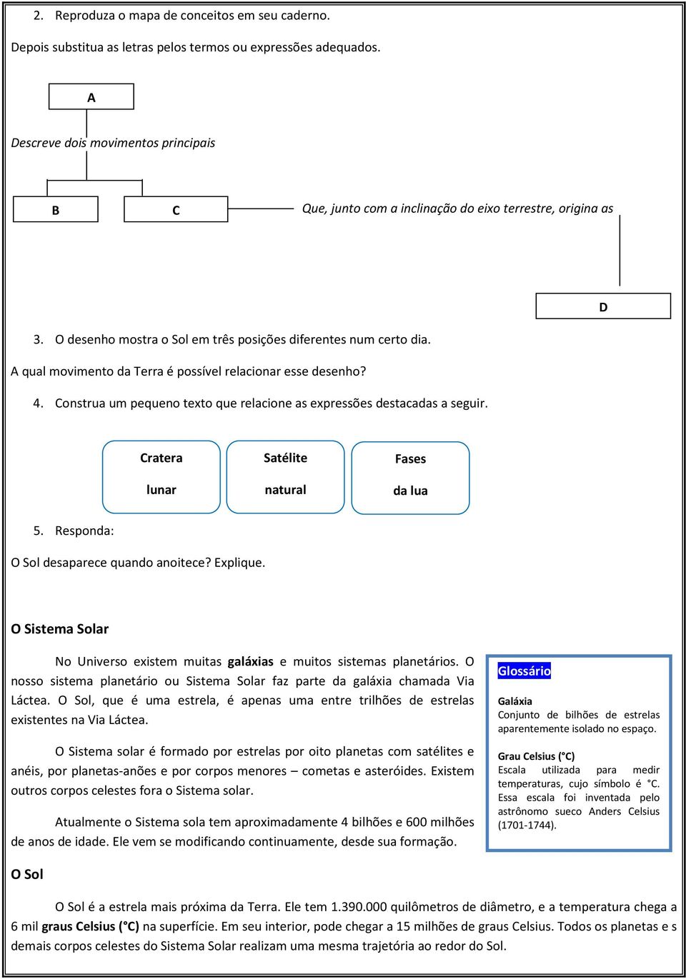 A qual movimento da Terra é possível relacionar esse desenho? 4. Construa um pequeno texto que relacione as expressões destacadas a seguir. Cratera lunar Satélite natural Fases da lua 5.