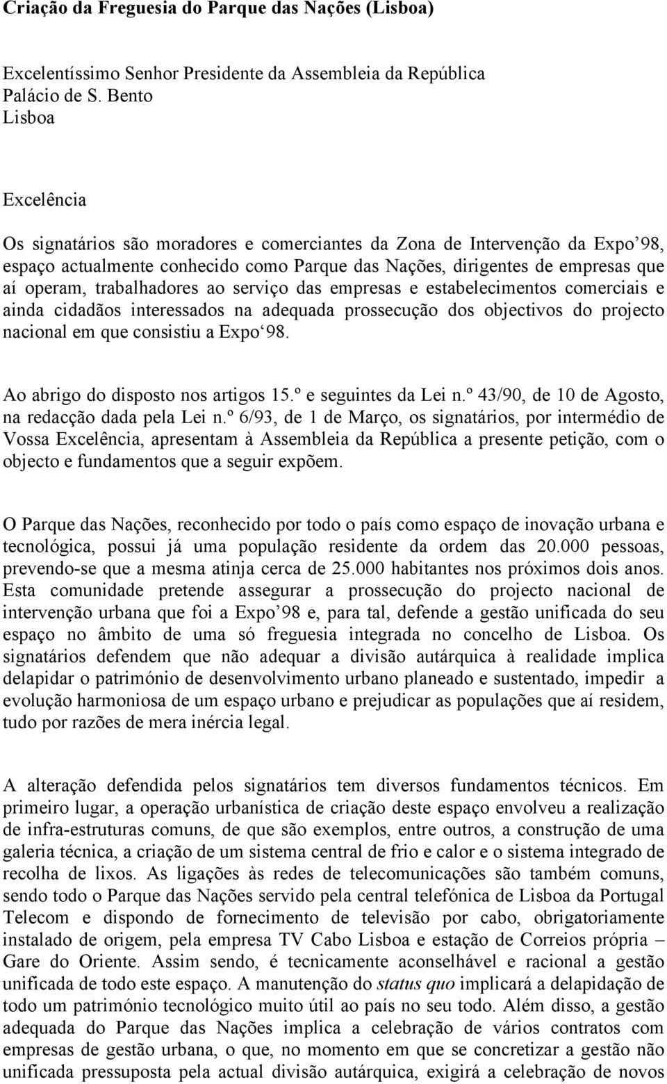 trabalhadores ao serviço das empresas e estabelecimentos comerciais e ainda cidadãos interessados na adequada prossecução dos objectivos do projecto nacional em que consistiu a Expo 98.