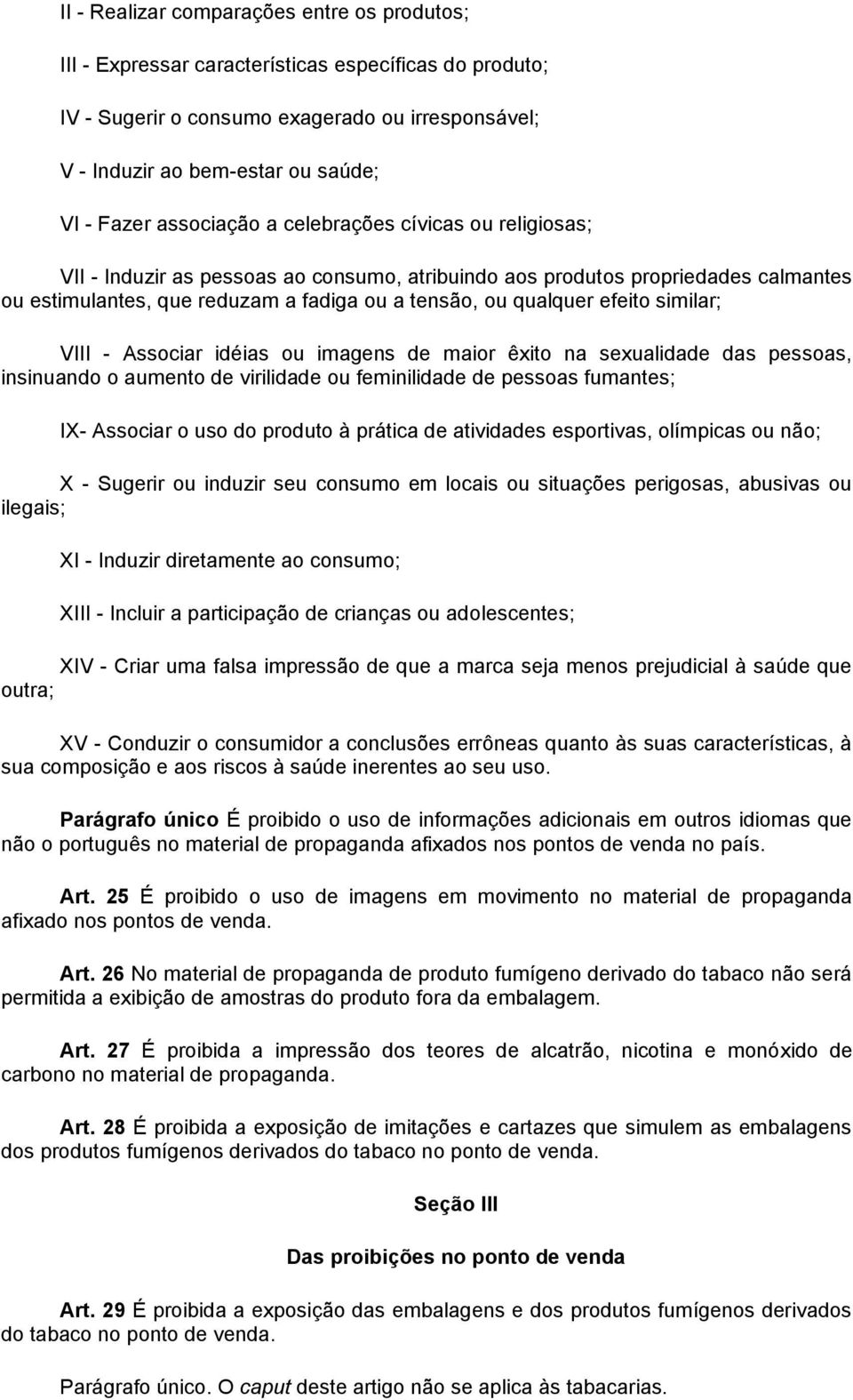 efeito similar; VIII - Associar idéias ou imagens de maior êxito na sexualidade das pessoas, insinuando o aumento de virilidade ou feminilidade de pessoas fumantes; IX- Associar o uso do produto à