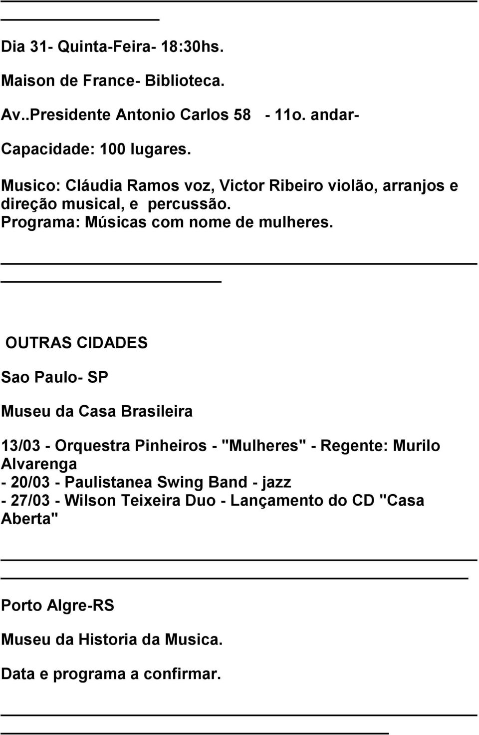 OUTRAS CIDADES Sao Paulo- SP Museu da Casa Brasileira 13/03 - Orquestra Pinheiros - "Mulheres" - Regente: Murilo Alvarenga - 20/03 -