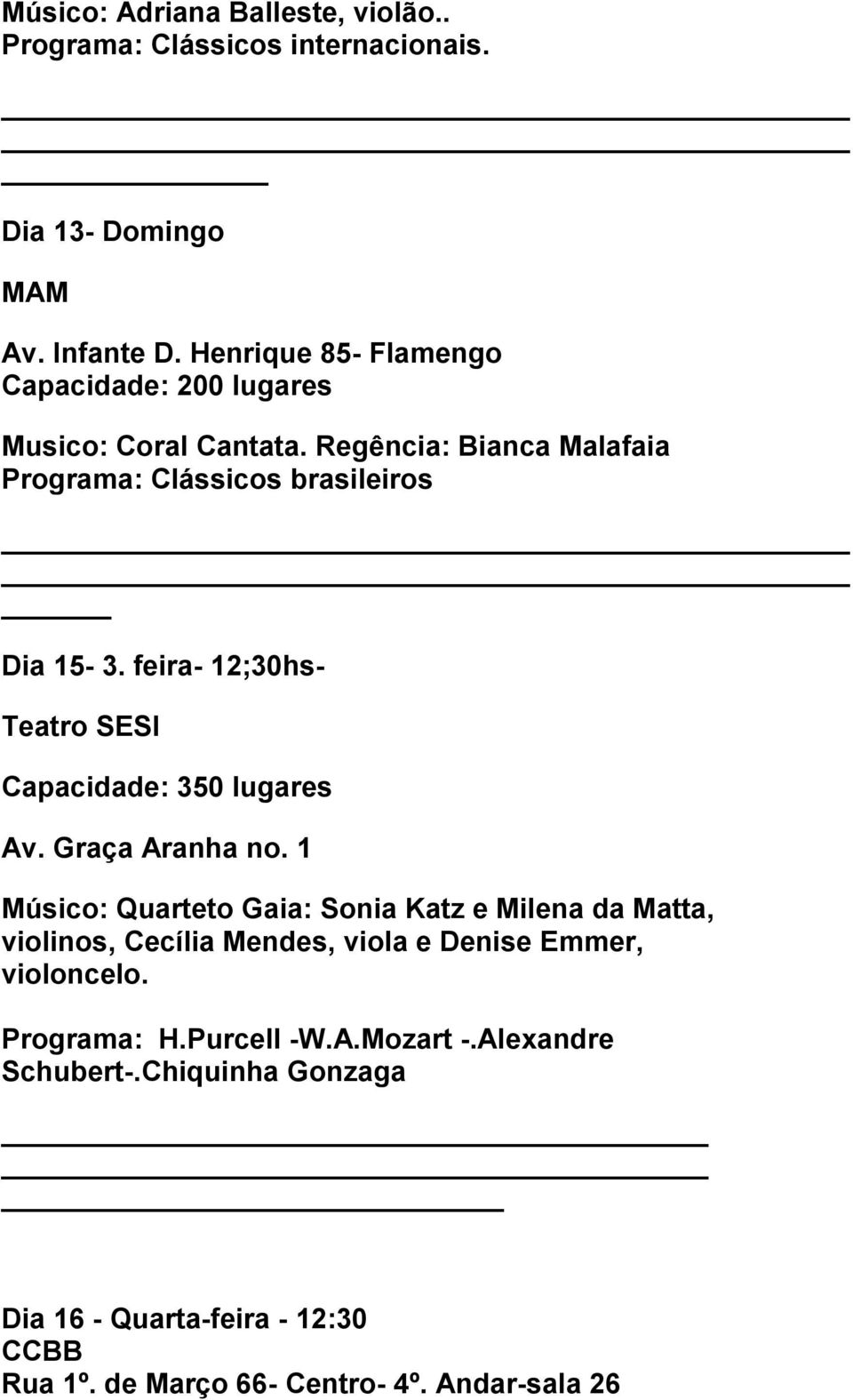 feira- 12;30hs- Teatro SESI Capacidade: 350 lugares Av. Graça Aranha no.