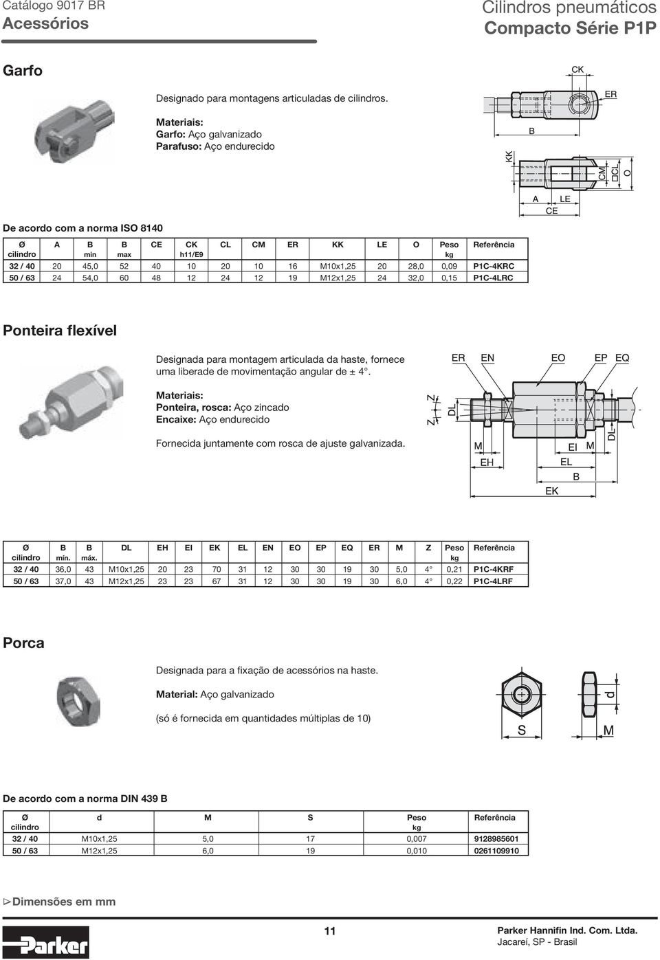 28,0 0,09 P1C-4KRC 50 / 63 24 54,0 60 48 12 24 12 19 M12x1,25 24 32,0 0,15 P1C-4LRC Ponteira flexível Designada para montagem articulada da haste, fornece uma liberade de movimentação angular de ± 4.