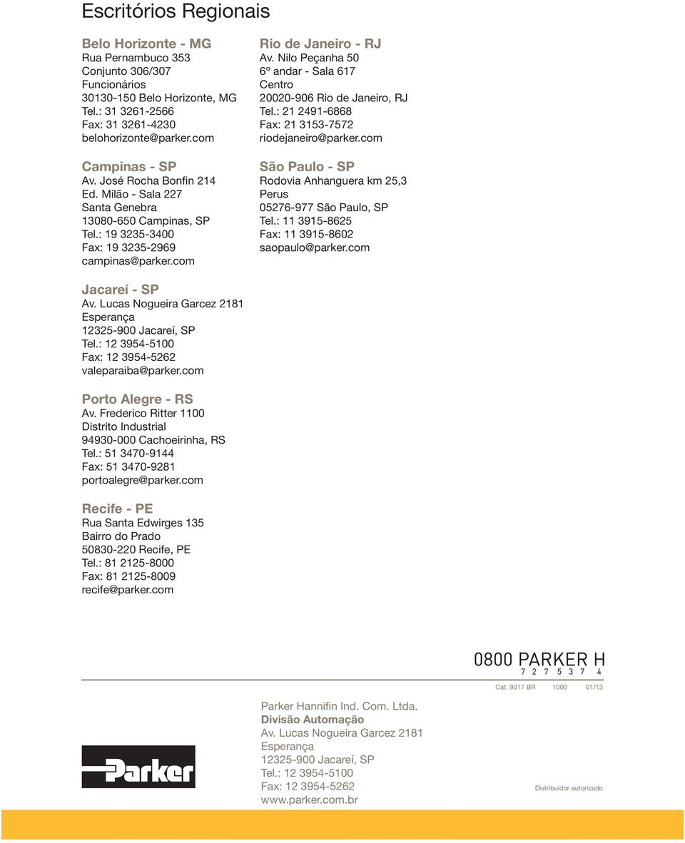Nilo Peçanha 50 6º andar - Sala 617 Centro 20020-906 Rio de Janeiro, RJ Tel.: 21 2491-6868 Fax: 21 3153-7572 riodejaneiro@parker.
