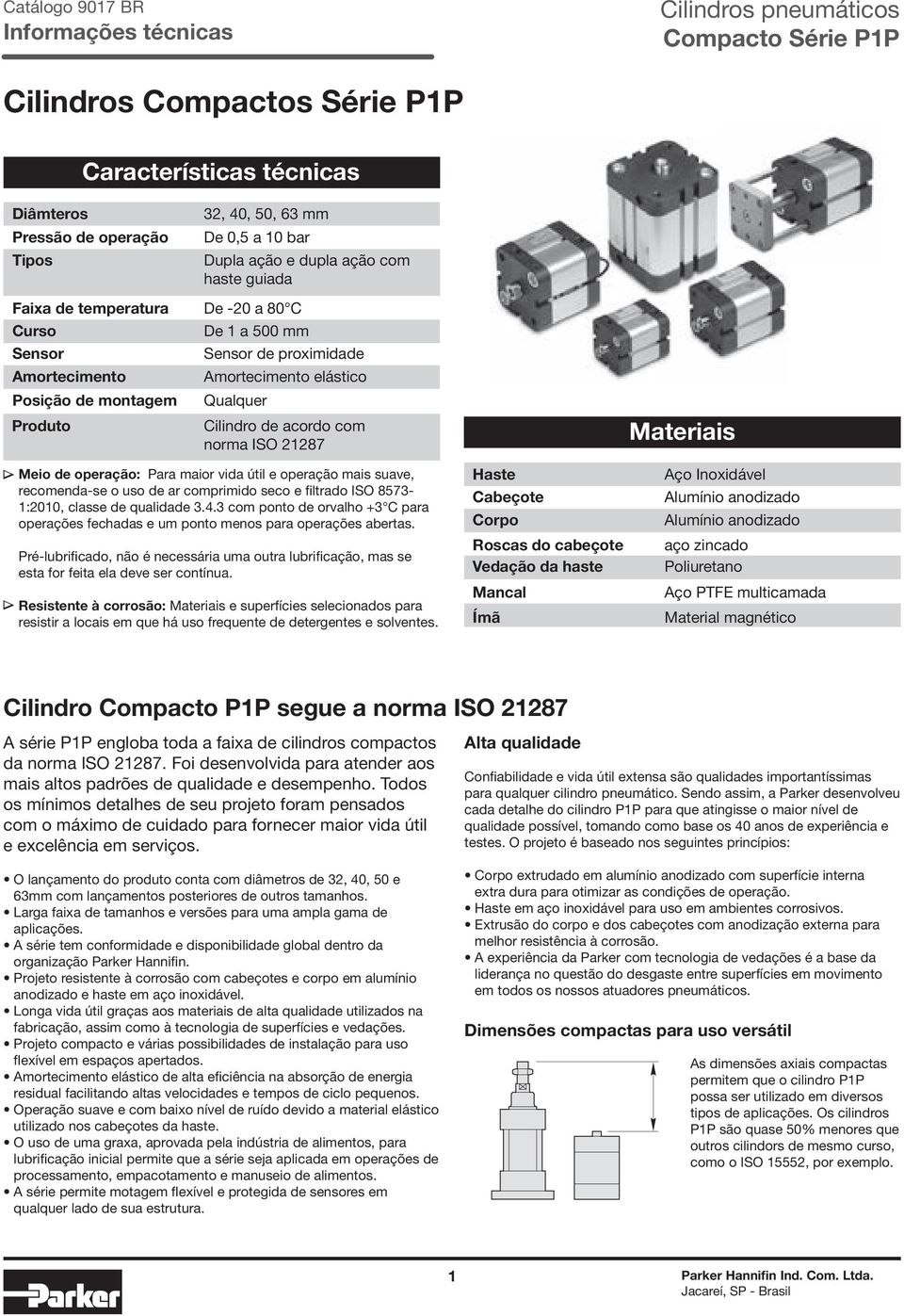 operação: Para maior vida útil e operação mais suave, recomenda-se o uso de ar comprimido seco e filtrado ISO 8573-1:2010, classe de qualidade 3.4.