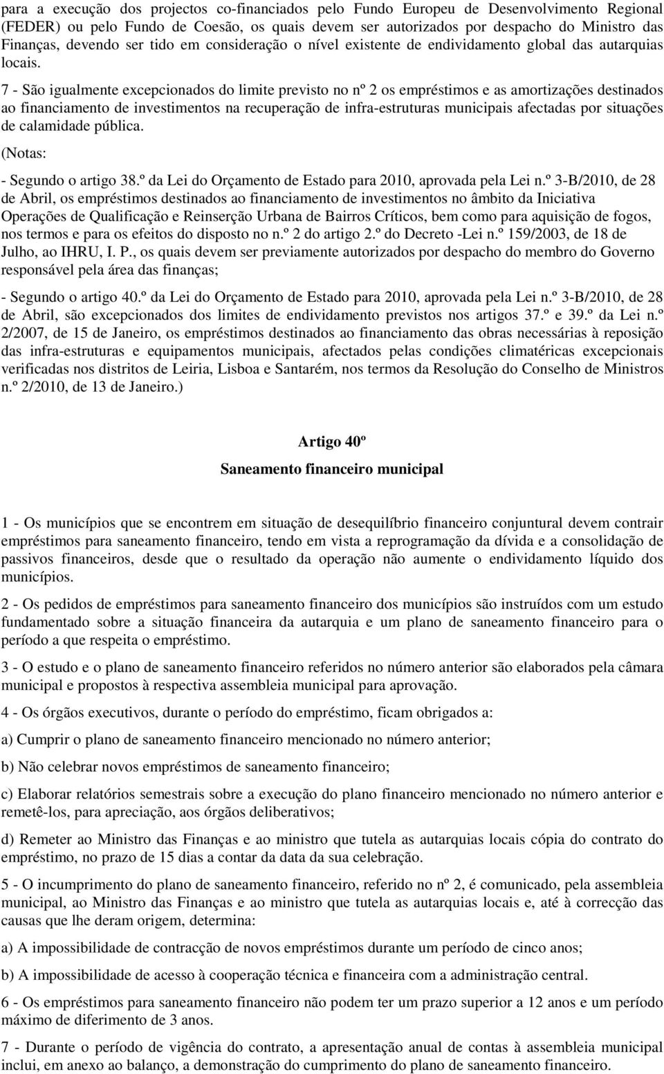 7 - São igualmente excepcionados do limite previsto no nº 2 os empréstimos e as amortizações destinados ao financiamento de investimentos na recuperação de infra-estruturas municipais afectadas por