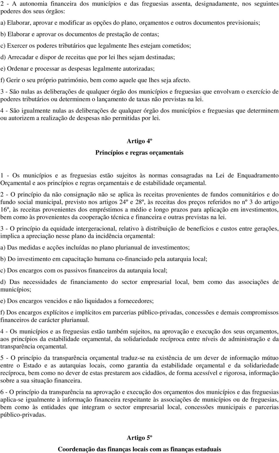 lei lhes sejam destinadas; e) Ordenar e processar as despesas legalmente autorizadas; f) Gerir o seu próprio património, bem como aquele que lhes seja afecto.