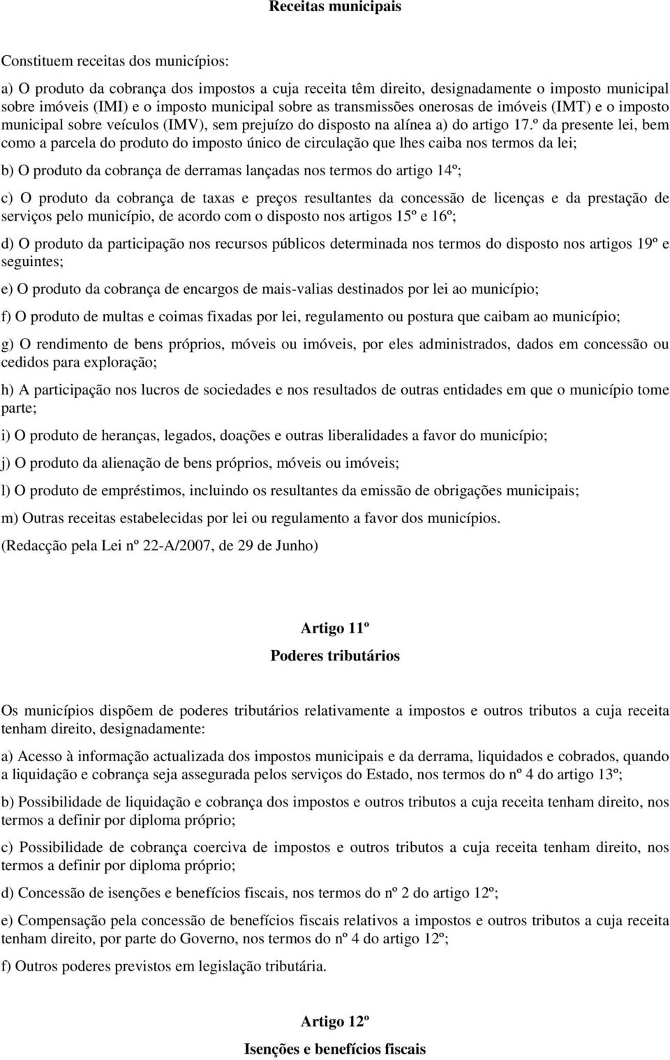 º da presente lei, bem como a parcela do produto do imposto único de circulação que lhes caiba nos termos da lei; b) O produto da cobrança de derramas lançadas nos termos do artigo 14º; c) O produto