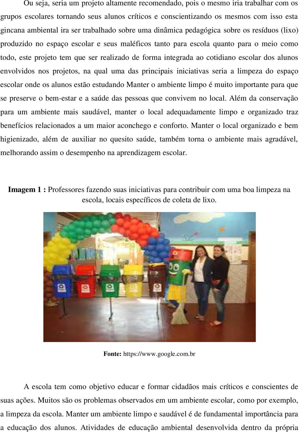 forma integrada ao cotidiano escolar dos alunos envolvidos nos projetos, na qual uma das principais iniciativas seria a limpeza do espaço escolar onde os alunos estão estudando Manter o ambiente