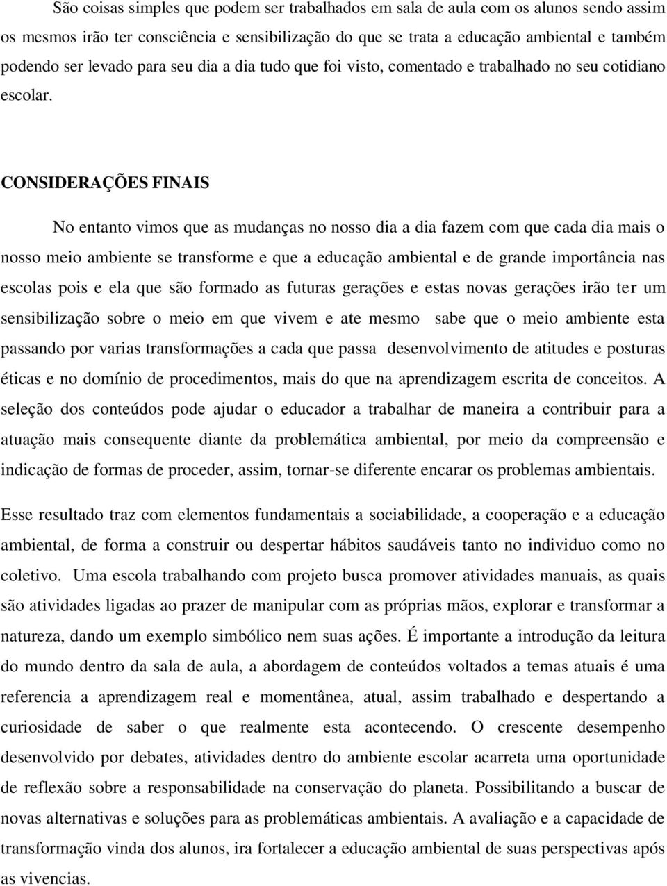 CONSIDERAÇÕES FINAIS No entanto vimos que as mudanças no nosso dia a dia fazem com que cada dia mais o nosso meio ambiente se transforme e que a educação ambiental e de grande importância nas escolas