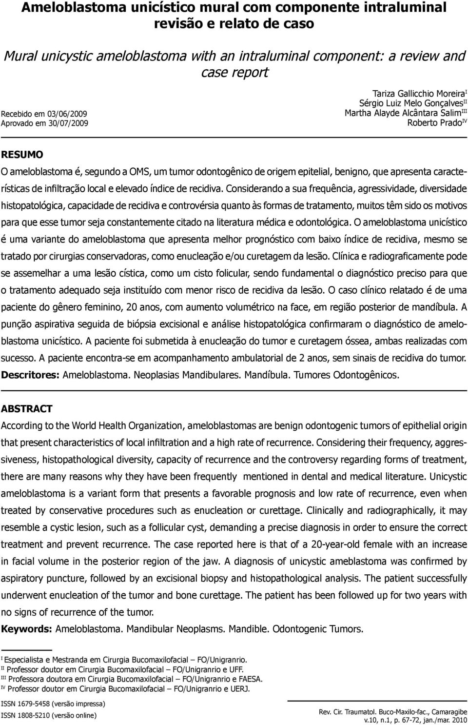 origem epitelial, benigno, que apresenta características de infiltração local e elevado índice de recidiva.