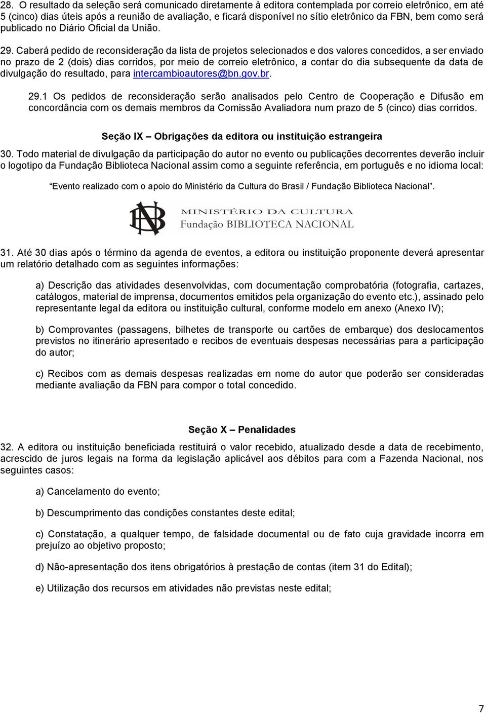 Caberá pedido de reconsideração da lista de projetos selecionados e dos valores concedidos, a ser enviado no prazo de 2 (dois) dias corridos, por meio de correio eletrônico, a contar do dia