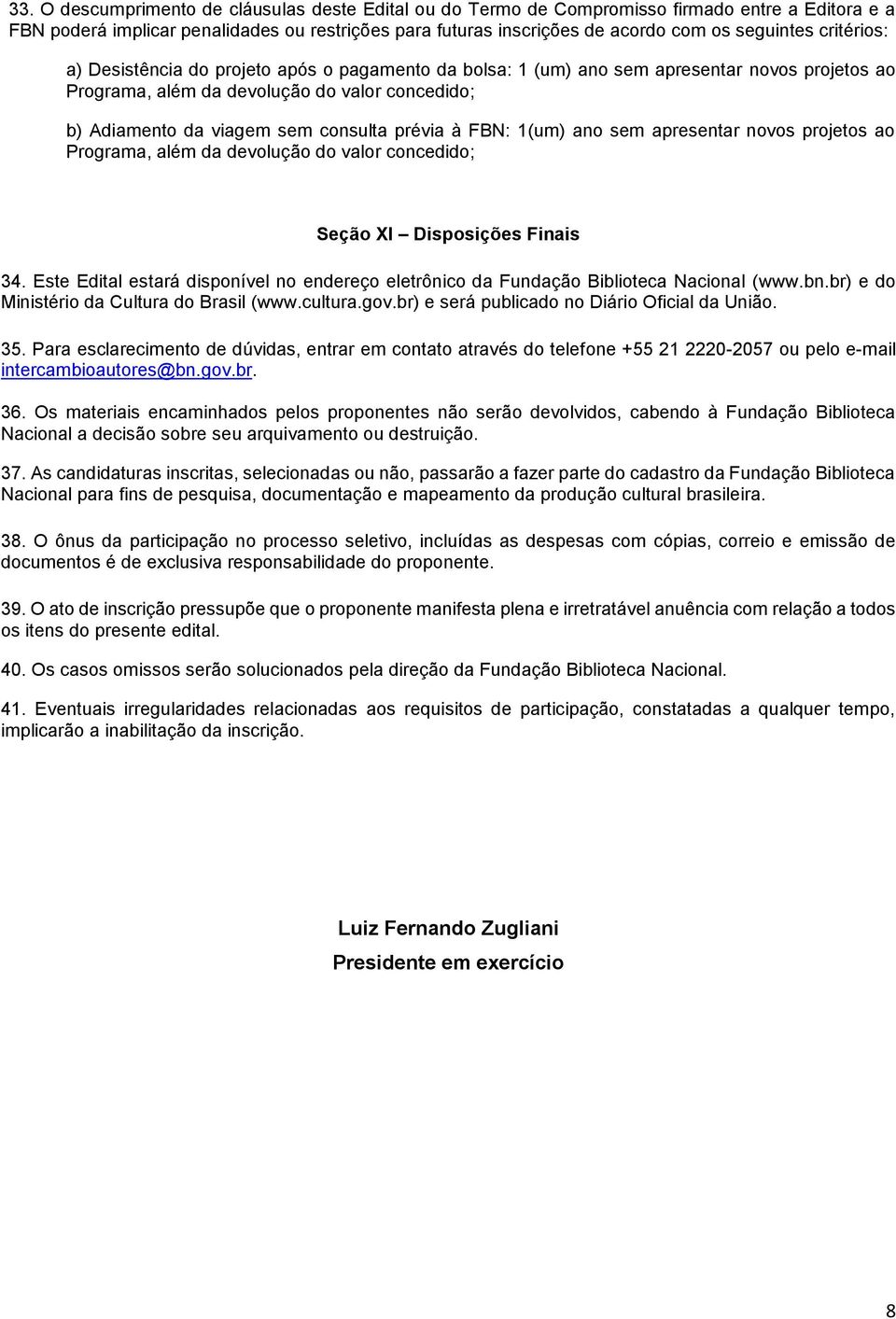 à FBN: 1(um) ano sem apresentar novos projetos ao Programa, além da devolução do valor concedido; Seção XI Disposições Finais 34.