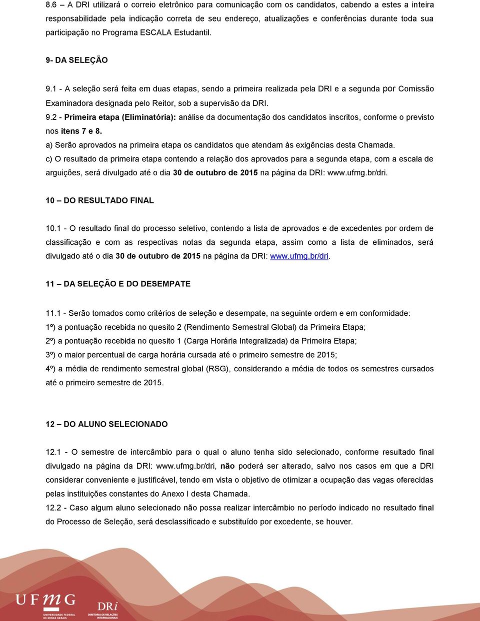 1 - A seleção será feita em duas etapas, sendo a primeira realizada pela DRI e a segunda por Comissão Examinadora designada pelo Reitor, sob a supervisão da DRI. 9.