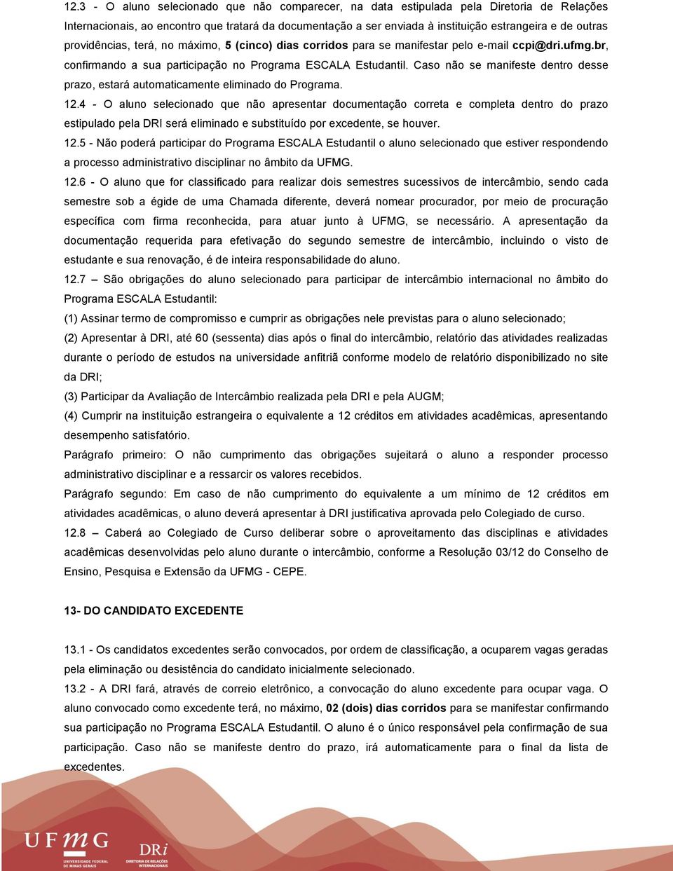 Caso não se manifeste dentro desse prazo, estará automaticamente eliminado do Programa. 12.