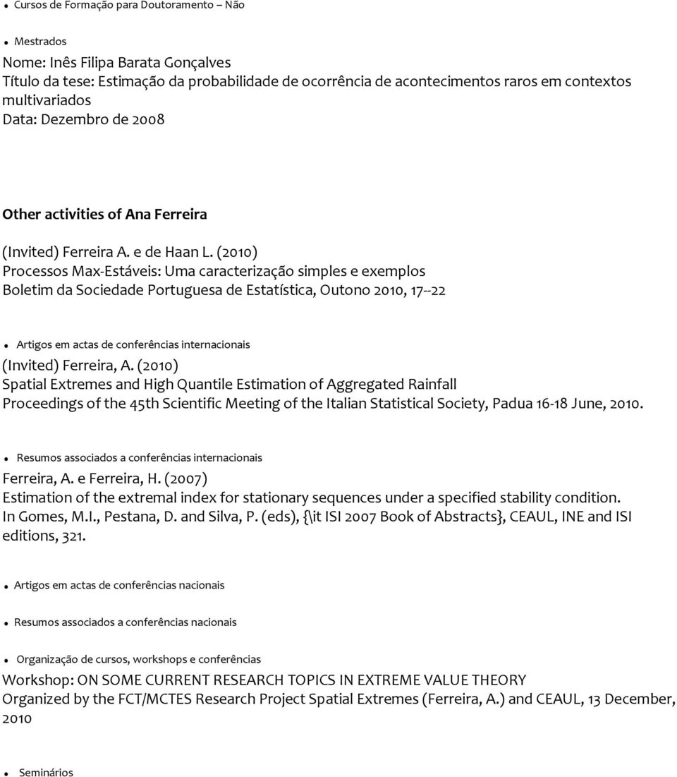 (2010) Processos Max Estáveis: Uma caracterização simples e exemplos Boletim da Sociedade Portuguesa de Estatística, Outono 2010, 17 22 Artigos em actas de conferências internacionais (Invited)