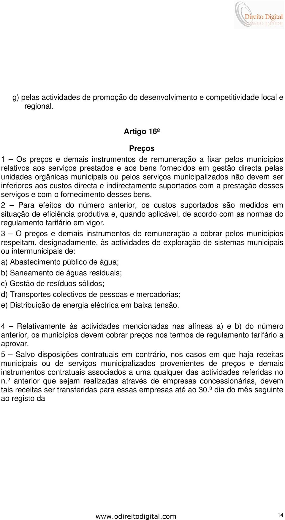 municipais ou pelos serviços municipalizados não devem ser inferiores aos custos directa e indirectamente suportados com a prestação desses serviços e com o fornecimento desses bens.