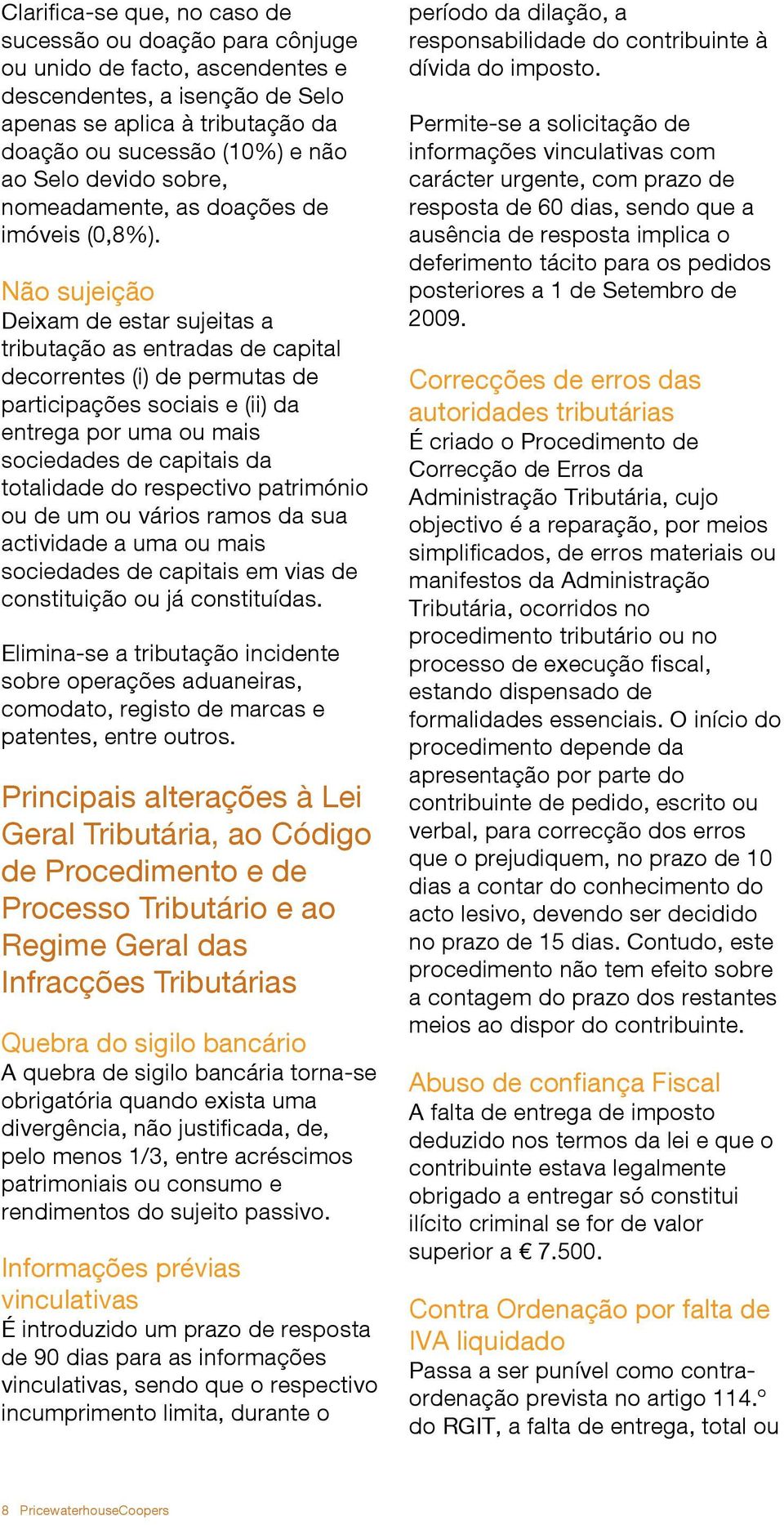 Não sujeição Deixam de estar sujeitas a tributação as entradas de capital decorrentes (i) de permutas de participações sociais e (ii) da entrega por uma ou mais sociedades de capitais da totalidade