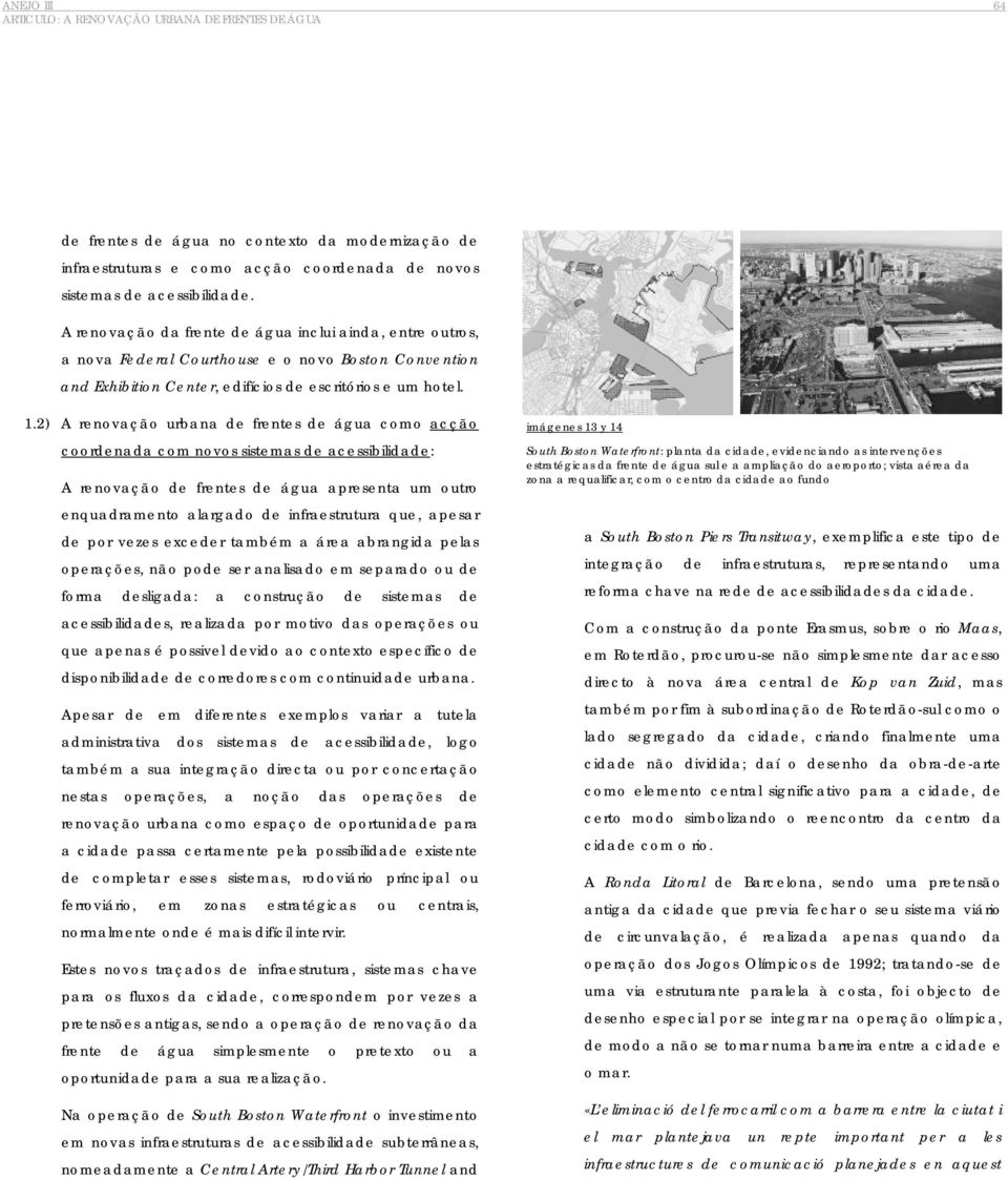 2) A renovação urbana de frentes de água como acção coordenada com novos sistemas de acessibilidade: A renovação de frentes de água apresenta um outro enquadramento alargado de infraestrutura que,