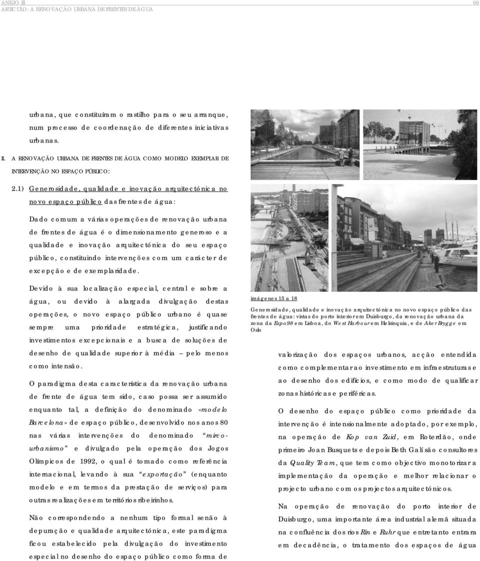 qualidade e inovação arquitectónica do seu espaço público, constituindo intervenções com um carácter de excepção e de exemplaridade.