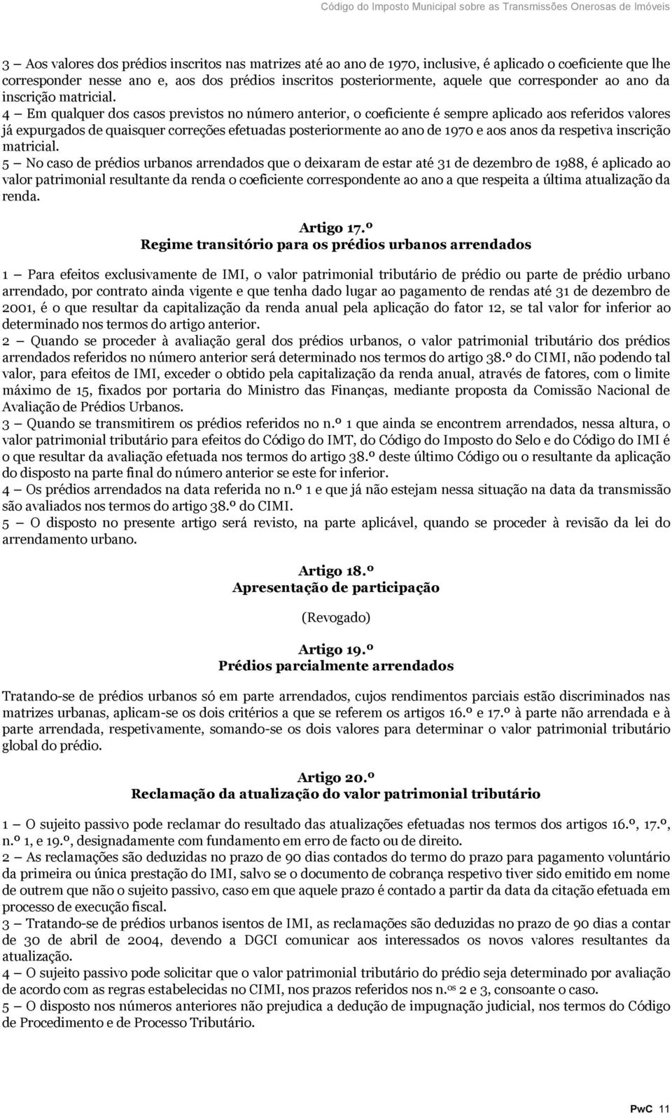 4 Em qualquer dos casos previstos no número anterior, o coeficiente é sempre aplicado aos referidos valores já expurgados de quaisquer correções efetuadas posteriormente ao ano de 1970 e aos anos da