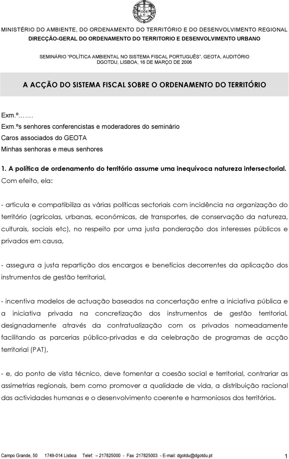 Com efeito, ela: - articula e compatibiliza as várias políticas sectoriais com incidência na organização do território (agrícolas, urbanas, económicas, de transportes, de conservação da natureza,