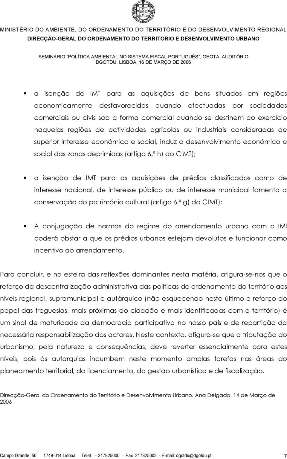 º h) do CIMT); a isenção de IMT para as aquisições de prédios classificados como de interesse nacional, de interesse público ou de interesse municipal fomenta a conservação do património cultural