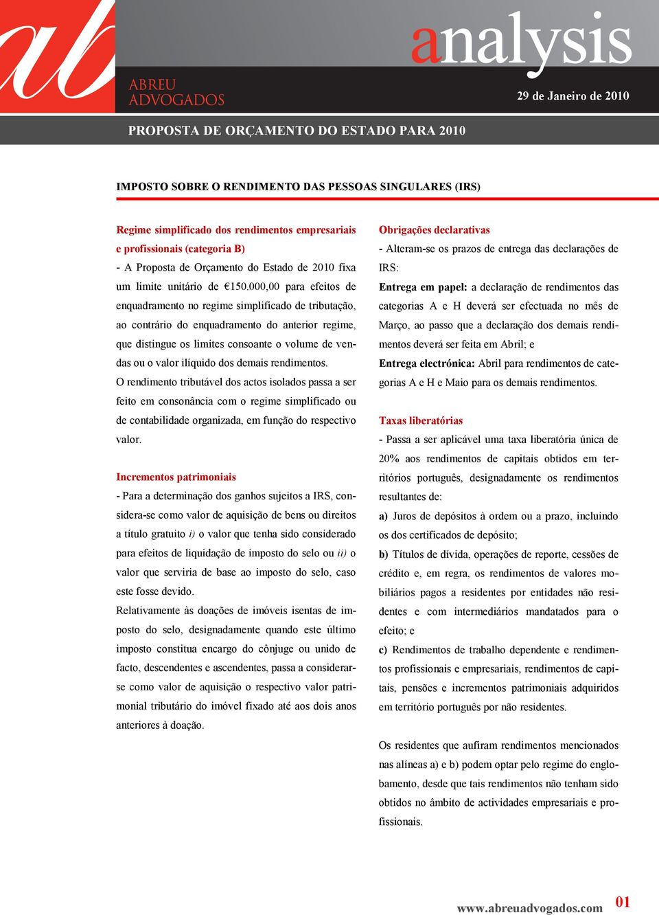 000,00 para efeitos de enquadramento no regime simplificado de tributação, ao contrário do enquadramento do anterior regime, que distingue os limites consoante o volume de vendas ou o valor ilíquido