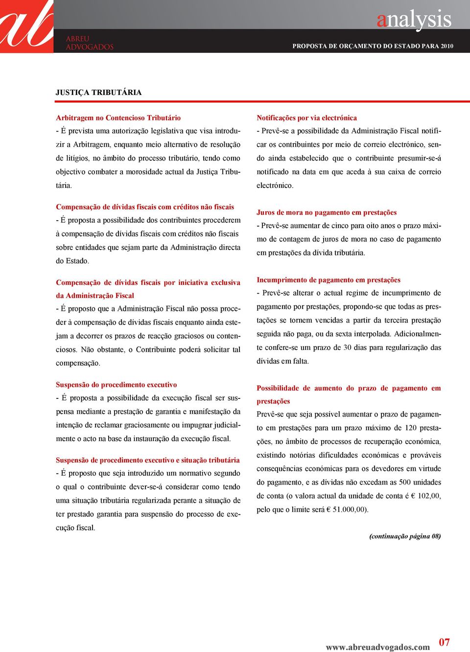 Notificações por via electrónica - Prevê-se a possibilidade da Administração Fiscal notificar os contribuintes por meio de correio electrónico, sendo ainda estabelecido que o contribuinte