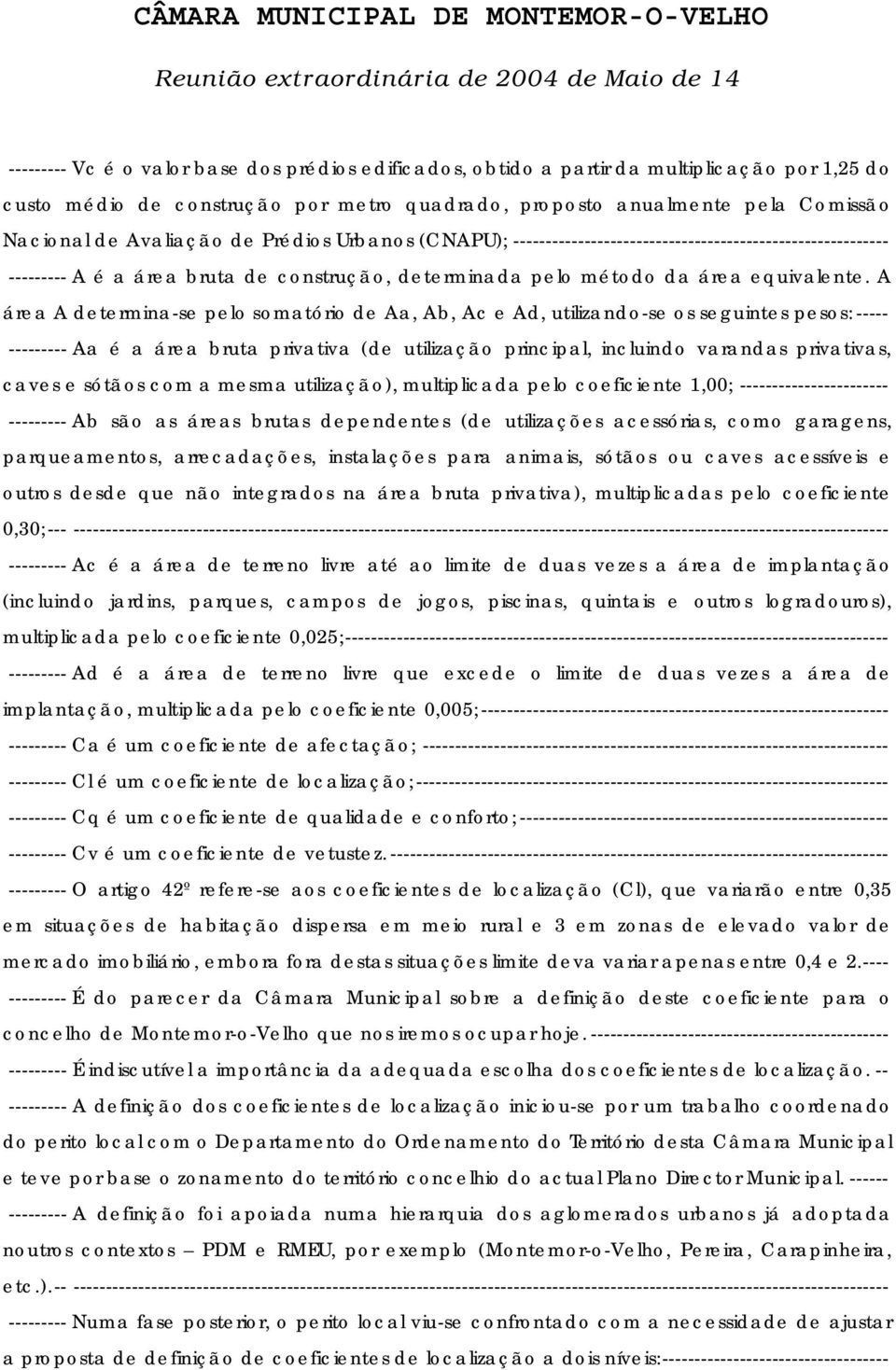 A área A determina-se pelo somatório de Aa, Ab, Ac e Ad, utilizando-se os seguintes pesos: ----- --------- Aa é a área bruta privativa (de utilização principal, incluindo varandas privativas, caves e