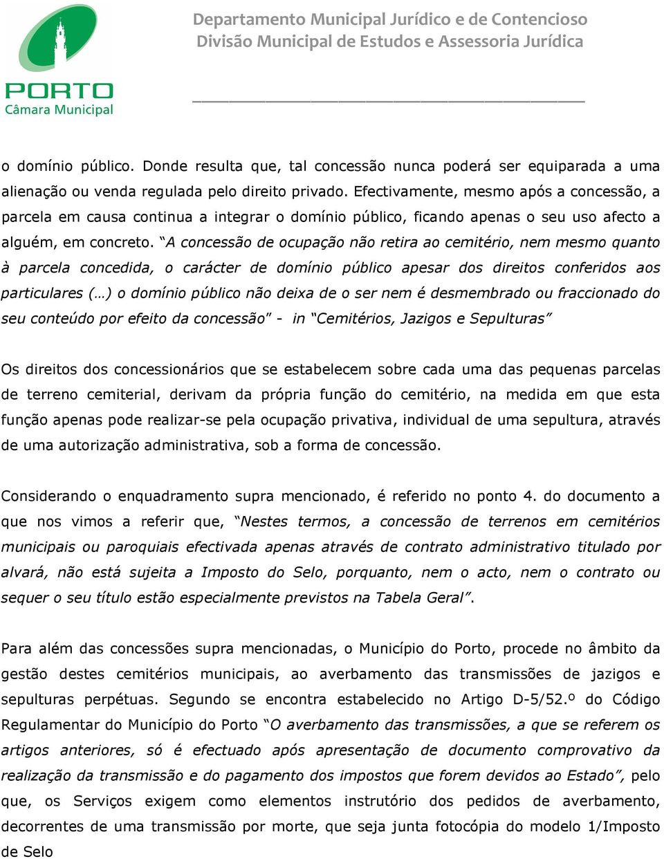 A concessão de ocupação não retira ao cemitério, nem mesmo quanto à parcela concedida, o carácter de domínio público apesar dos direitos conferidos aos particulares ( ) o domínio público não deixa de