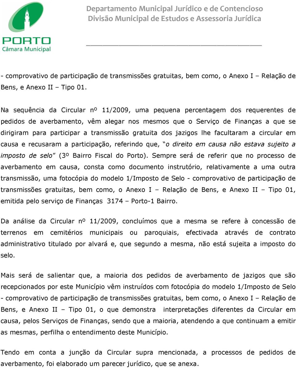 transmissão gratuita dos jazigos lhe facultaram a circular em causa e recusaram a participação, referindo que, o direito em causa não estava sujeito a imposto de selo (3º Bairro Fiscal do Porto).