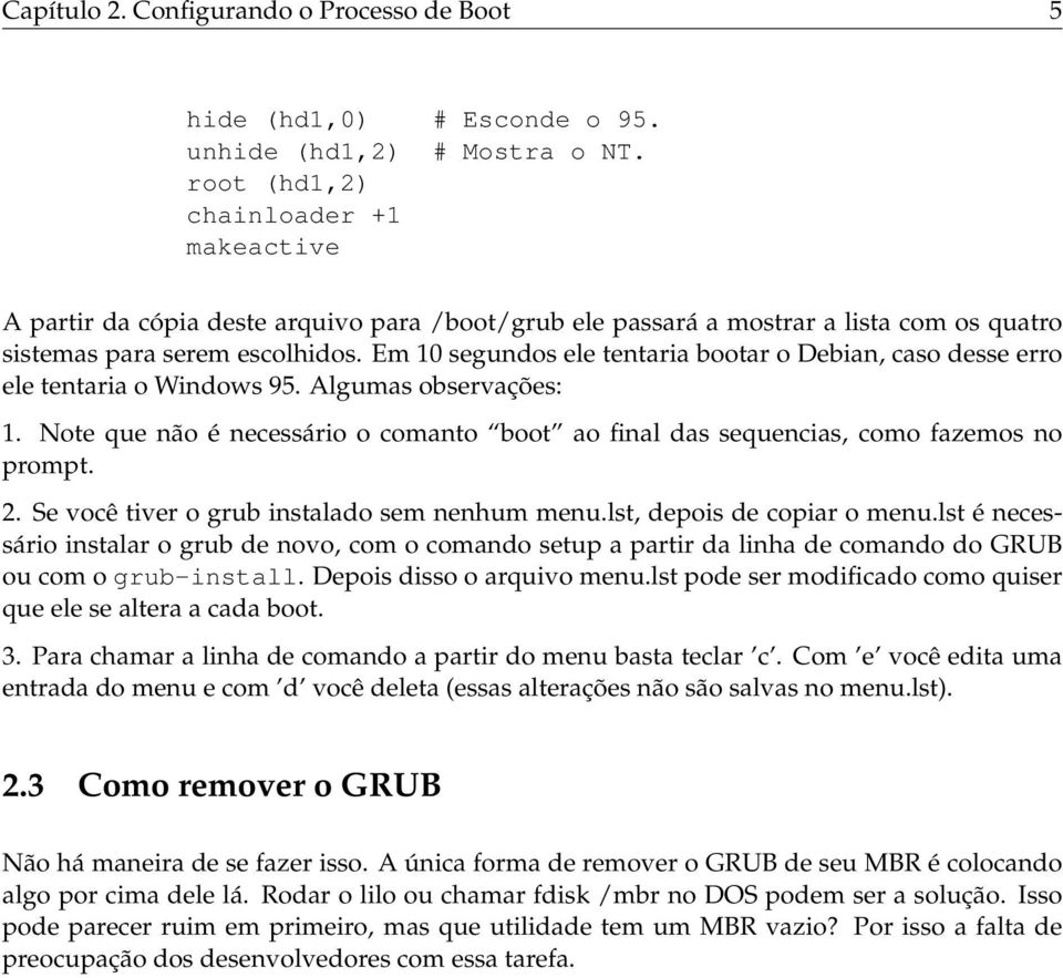 Em 10 segundos ele tentaria bootar o Debian, caso desse erro ele tentaria o Windows 95. Algumas observações: 1.