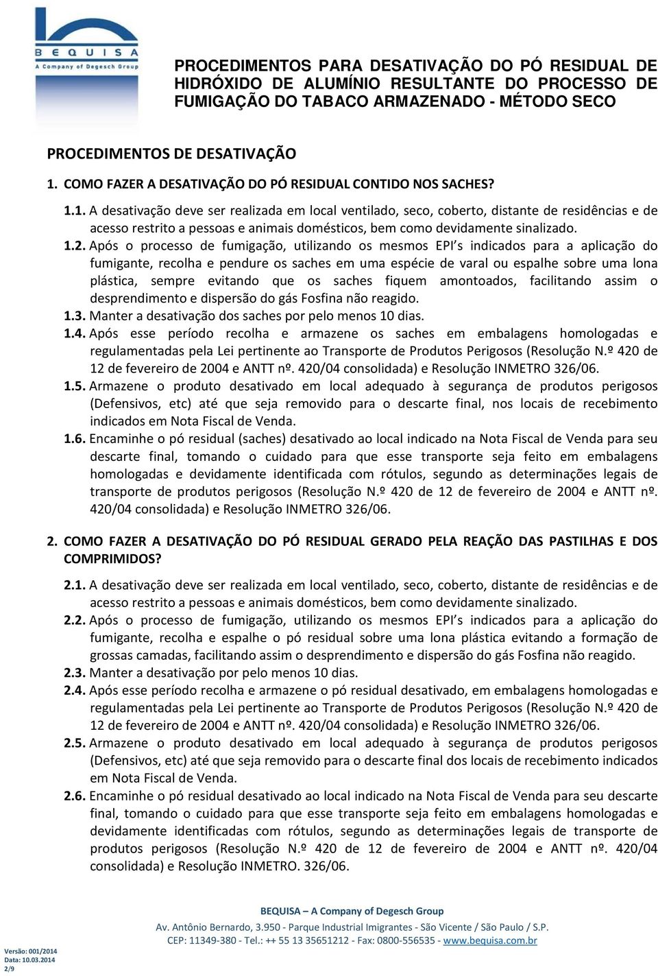 1. A desativação deve ser realizada em local ventilado, seco, coberto, distante de residências e de acesso restrito a pessoas e animais domésticos, bem como devidamente sinalizado. 1.2.