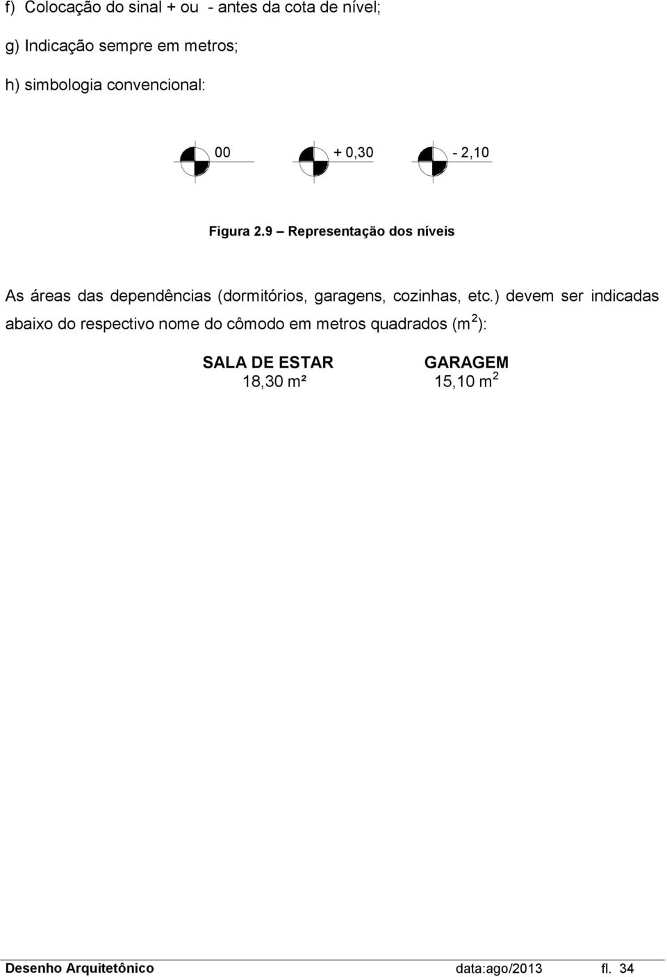 9 Representação dos níveis As áreas das dependências (dormitórios, garagens, cozinhas, etc.