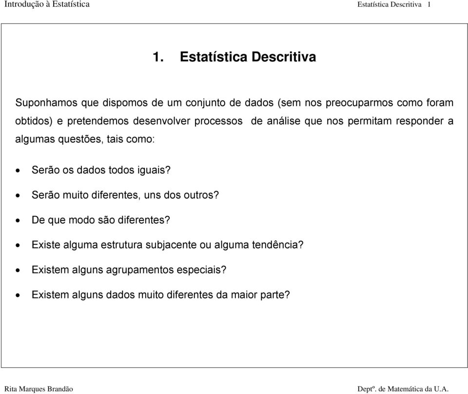 desenvolver processos de análise que nos permitam responder a algumas questões, tais como: Serão os dados todos iguais?