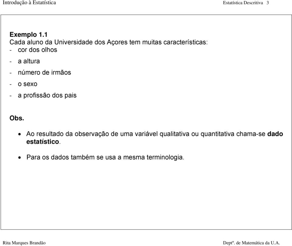 altura - número de irmãos - o sexo - a profissão dos pais Obs.