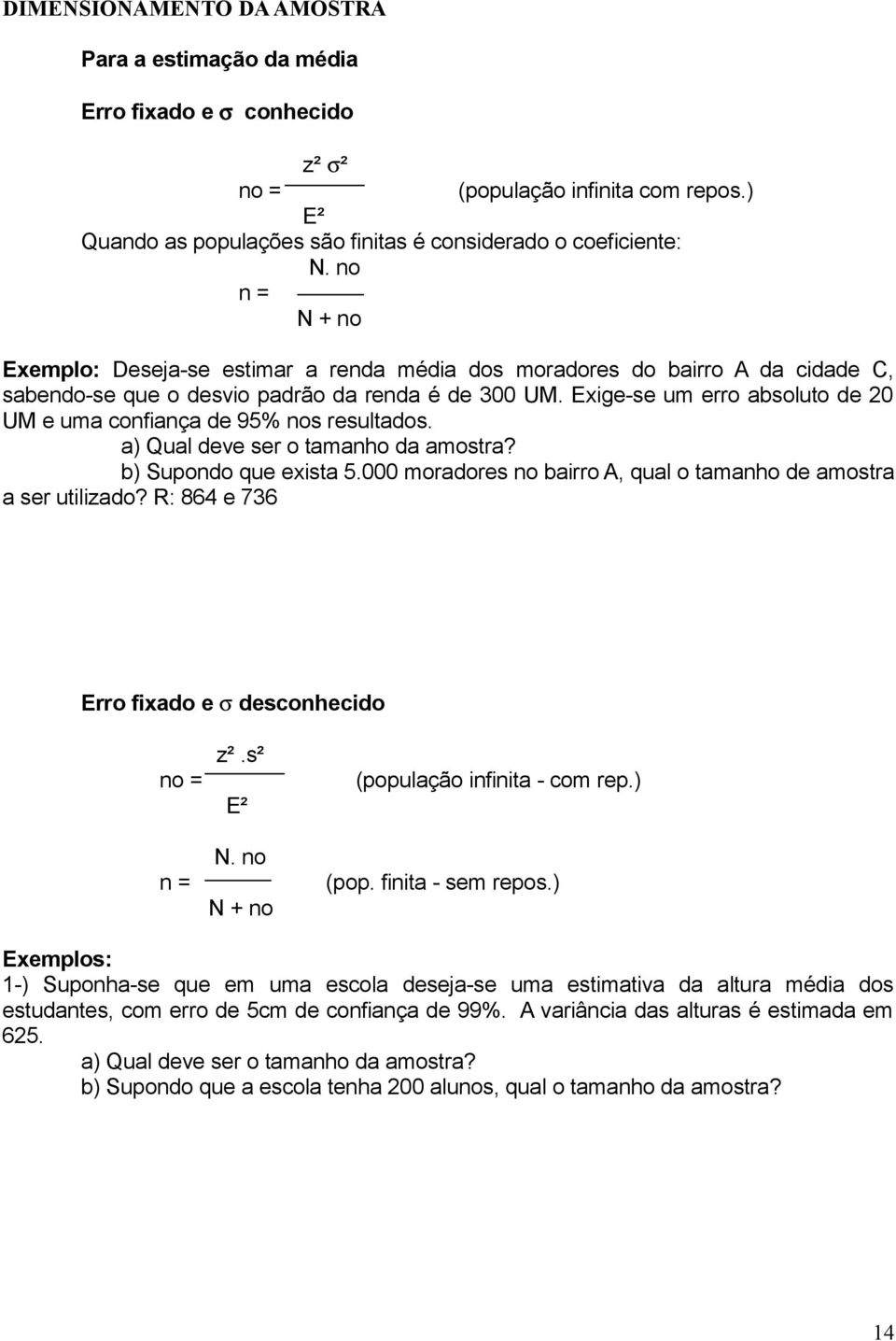 Exige-se um erro absoluto de 0 UM e uma cofiaça de 95% os resultados. a) Qual deve ser o tamaho da amostra? b) Supodo que exista 5.000 moradores o bairro A, qual o tamaho de amostra a ser utilizado?