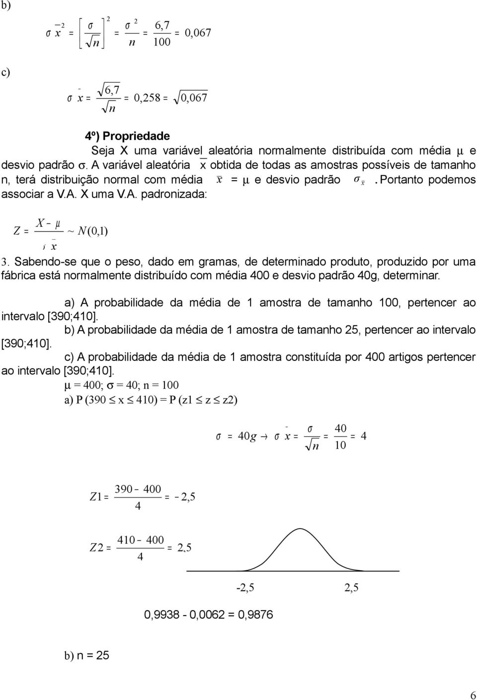 Sabedo-se que o peso, dado em gramas, de determiado produto, produzido por uma fábrica está ormalmete distribuído com média 400 e desvio padrão 40g, determiar.