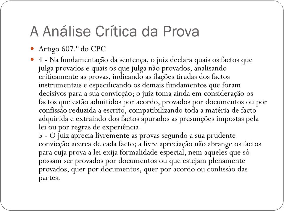 factos instrumentais e especificando os demais fundamentos que foram decisivos para a sua convicção; o juiz toma ainda em consideração os factos que estão admitidos por acordo, provados por